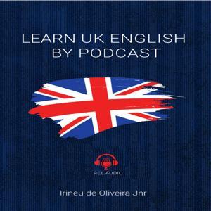 Learn UK English By Podcast by Irineu De Oliveira Jnr
