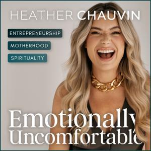 Emotionally Uncomfortable by Hosted by Heather Chauvin | Insights inspired by Mel Robbins, Bréne Brown,