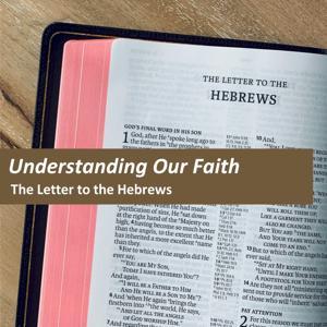 Understanding Our Faith - A Study in the Letter to the Hebrews by Curwensville Christian Church