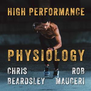 High Performance Physiology by Chris Beardsley and Rob Mauceri