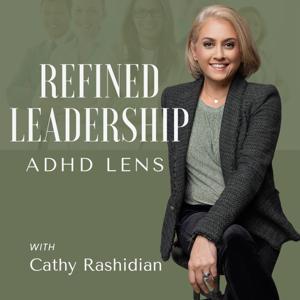 Refined Leadership - ADHD Lens by Cathy Rashidian, Certified Coach