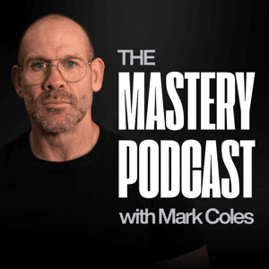 Mastery Podcast with Mark Coles by Mark Coles