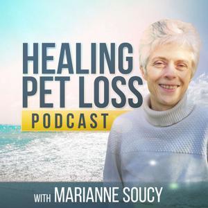 Healing Pet Loss Podcast by Marianne Soucy
