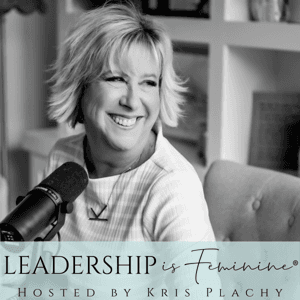Leadership is Feminine® by Kris Plachy
